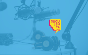 Suculenta Media Podcast